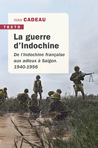 La guerre d'Indochine - De l'Indochine française aux adieux à Saigon 1940-1956 La guerre d'Indochine - De l'Indochine française aux adieux à Saigon 1940-1956