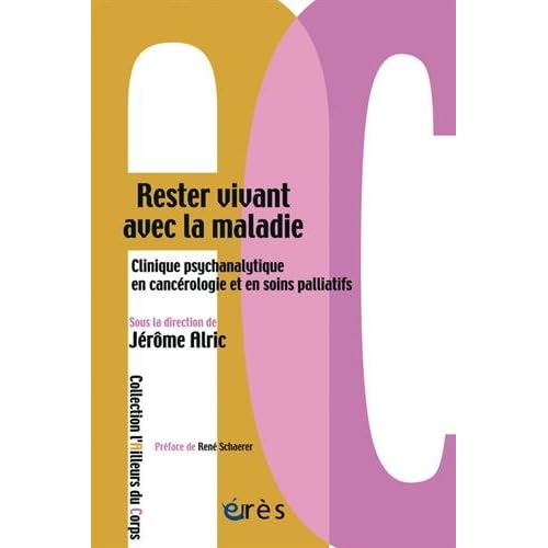 Rester vivant avec la maladie : Clinique psychanalitique en cancérologie et en soins palliatifs
