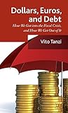 Dollar, Euros and Debt: How we got into the Fiscal Crisis and how we get out of it by 