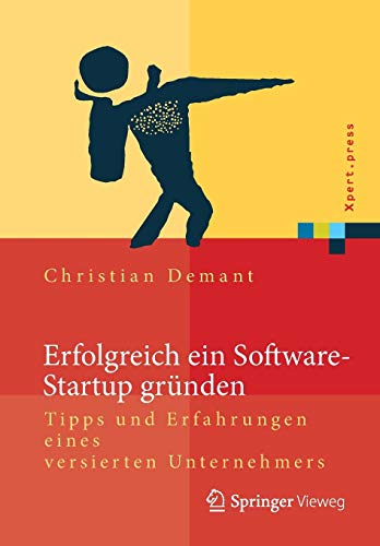 Erfolgreich ein Software-Startup gründen: Tipps und Erfahrungen eines versierten Unternehmers (Xpert.press)