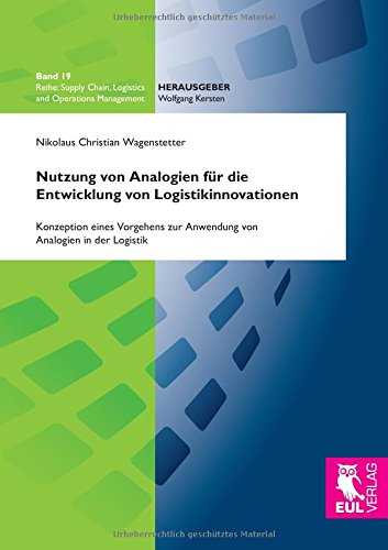 Nutzung von Analogien für die Entwicklung von Logistikinnovationen: Konzeption eines Vorgehens zur Anwendung von Analogien in der Logistik (Supply Chain, Logistics and Operations Management)