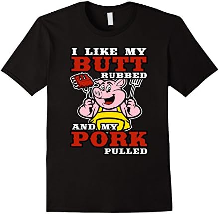 BBQ I Like my Butt Rubbed and my Pork Pulled T-Shirt Male Medium Black