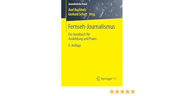 Fernseh Journalismus Ein Handbuch Fur Ausbildung Und Praxis Journalistische Praxis Amazon De Buchholz Axel Schult Gerhard Bucher