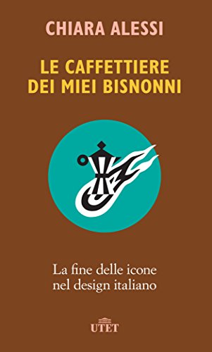 Le caffettiere dei miei bisnonni: La fine delle icone nel design italiano libro