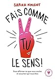 Fais comme tu le sens: Pour affirmer ce que vous voulez et assumer qui vous êtes
