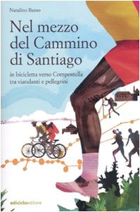 Nel mezzo del cammino di Santiago. In bicicletta verso Compostella tra viandanti e pellegrini
