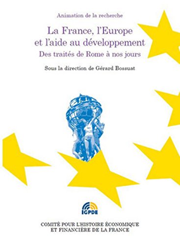 La France, l'Europe et l'aide au développement. Des traités de Rome à nos jours La France, l'Europe et l'aide au développement. Des traités de Rome à nos jours