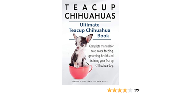 Teacup Chihuahuas Teacup Chihuahua Complete Manual For Care Costs Feeding Grooming Health And Training Ultimate Teacup Chihuahua Book Amazon De Hoppendale George Moore Asia Fremdsprachige Bucher