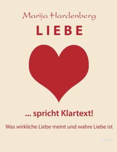 LIEBE ... spricht Klartext!: Was wirkliche Liebe meint und wahre Liebe ist