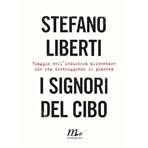 I signori del cibo. Viaggio nell'industria alimentare che sta distruggendo il pianeta