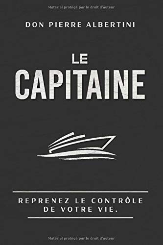 LE CAPITAINE: Reprenez le contrôle de votre vie LE CAPITAINE: Reprenez le contrôle de votre vie