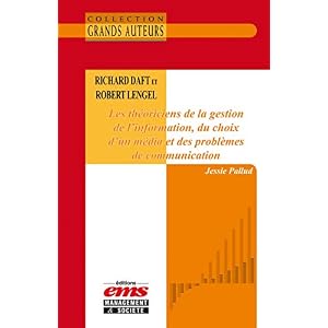 Richard Daft et Robert Lengel. Les théoriciens de la gestion de l'information, du choix d'un média et des problèmes de communication (Les Grands Auteurs)