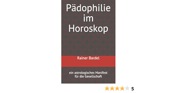Padophilie Im Horoskop Ein Astrologisches Manifest Fur Die Gesellschaft Amazon De Bardel Rainer Bucher