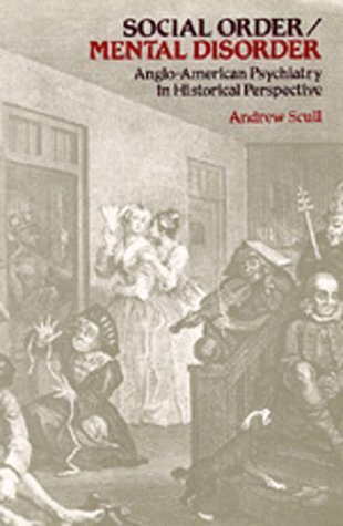 Social Order/Mental Disorder: Anglo-American Psychiatry in Historical Perspective (Medicine and Society) by Andrew Scull (1992-06-01)