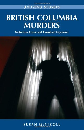 British Columbia Murders: Notorious Cases and Unsolved Mysteries (Amazing Stories (Heritage House))