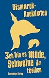 Ich bin es m&uuml;de, Schweine zu treiben: Bismarck-Anekdoten