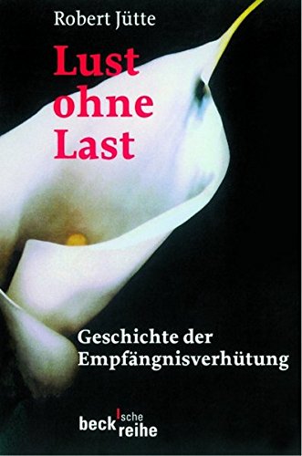 Download Lust ohne Last: Geschichte der Empfängnisverhütung von der Antike bis zur Gegenwart