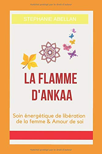 Télécharger LA FLAMME D'ANKAA: Soin énergétique de libération de la femme & Amour de soi PDF Ebook En Ligne