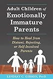 Adult Children of Emotionally Immature Parents: How to Heal from Distant, Rejecting, or Self-Involved Parents (English Edition) by Lindsay C. Gibson