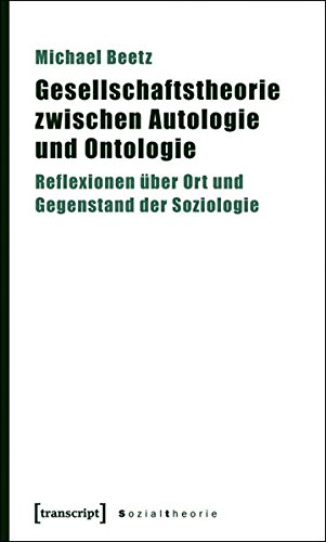 Gesellschaftstheorie zwischen Autologie und Ontologie: Reflexionen über Ort und Gegenstand der Soziologie (Sozialtheorie)