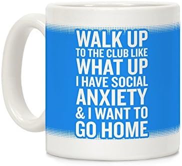 Walk Up To The Club Like What Up I Have Social Anxiety and I Want To Go Home White 11 Oz Ceramic Coffee Mug Little Gift Funny Mug