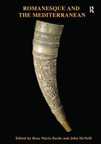 Romanesque and the Mediterranean: Patterns of Exchange Across the Latin, Greek and Islamic Worlds c.1000-c.1250 (The British Archaeological Association Conference Transactions)