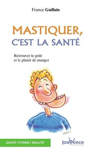 Mastiquer, c'est la santé : Retrouver le goût et le plaisir de manger Mastiquer, c'est la santé : Retrouver le goût et le plaisir de manger