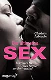 Der ultimative Sex: So bringen Sie Ihren Partner um den Verstand by