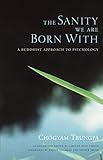 The Sanity We Are Born With: A Buddhist Approach to Psychology by 