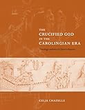 Image de The Crucified God in the Carolingian Era: Theology and Art of Christ's Passion