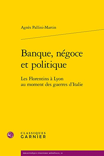 Banque, négoce et politique : Les Florentins à Lyon au moment des guerres d'Italie gratuit Banque, négoce et politique : Les Florentins à Lyon au moment des guerres d'Italie gratuit