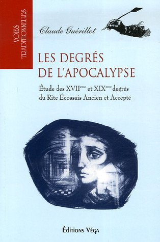 Télécharger Les degrés de l'Apocalypse : Etude des XVIIème et XIXème degrés du Rite Ecossais Ancien et Accep PDF Ebook En Ligne