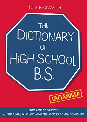 The Dictionary of High School BS: From Acne to Varsity, All the Funny, Lame, and Annoying Aspects of High School Life