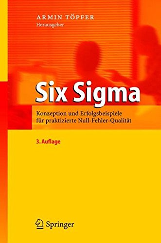 Six Sigma: Konzeption und Erfolgsbeispiele für praktizierte Null-Fehler-Qualität