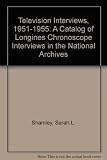 Television Interviews, 1951-1955: A Catalog of Longines Chronoscope Interviews in the National Archives