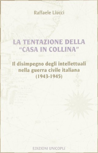 La tentazione della casa in collina. Il disimpegno degli intellettuali nella guerra civile italiana (1943-1945)