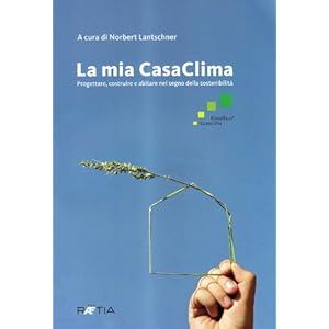 La mia casaclima. Progettare, costruire e abitare nel segno della sostenibilità