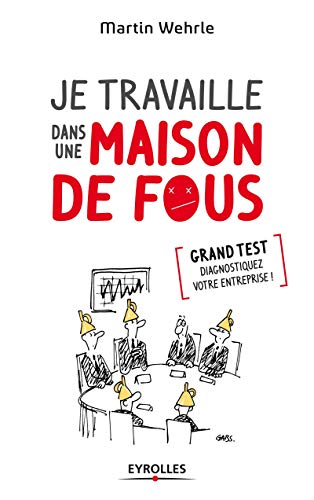 Télécharger Je travaille dans une maison de fous. Grand test : diagnostiquez votre entreprise ! Livre PDF Gratuit