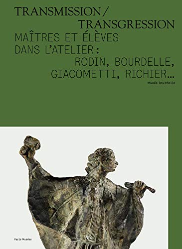 Download Transmission/Transgression : Maîtres et élèves dans l'atelier : Rodin, Bourdelle, Giacometti, Richier... Download Transmission/Transgression : Maîtres et élèves dans l'atelier : Rodin, Bourdelle, Giacometti, Richier...