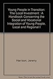 Image de Young People in Transition: The Local Investment : A Handbook Concerning the Social and Vocational Integration of Young People, Local and Regional I
