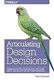Articulating Design Decisions: Communicate with Stakeholders, Keep Your Sanity, and Deliver the Best User Experience by