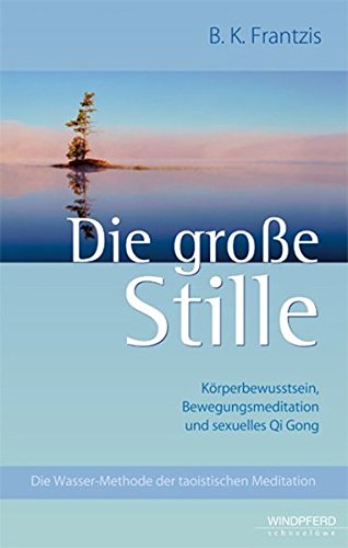 Die große Stille: Die Wasser-Methode der taoistischen Meditation