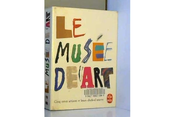Le Musee De L'Art. Cinq Cents Artistes Et Leurs Chefs-D'Oeuvre