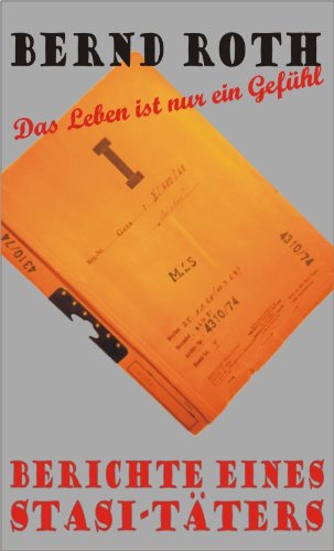 Berichte Eines Stasi Täters Oder Das Leben Ist Nur Ein - 
