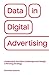 Data in Digital Advertising: Understand the Data Landscape and Design a Winning Strategy by 