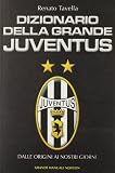 Dizionario della grande Juventus. Dalle origini ai nostri giorni