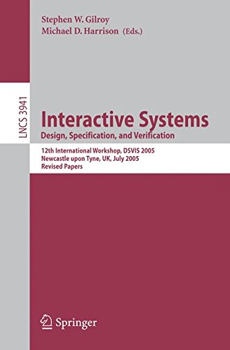 INTERACTIVE SYSTEMS. DESIGN SPECIFICATION, AND VERIFICATION: 12TH INTERNATIONAL WORKSHOP, DSVIS 2005, NEWCASTLE UPON TYNE, UK, JULY 13-15, 2005, ... 3941 (Lecture Notes in Computer Science)