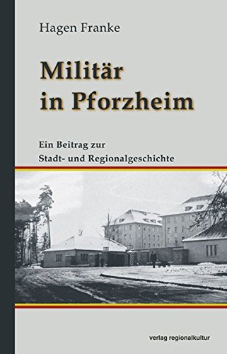 Militär in Pforzheim: Ein Beitrag zur Stadt- und Regionalgeschichte