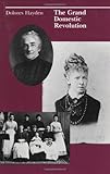 The Grand Domestic Revolution: A History of Feminist Designs For American Homes, Neighborhoods, and Cities: History of Feminist Designs for American Homes, Neighbourhoods and Cities (Mit Press) by Dolores Hayden