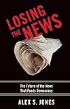 Image de Losing the News: The Future of the News That Feeds Democracy (Institutions of American Democracy)